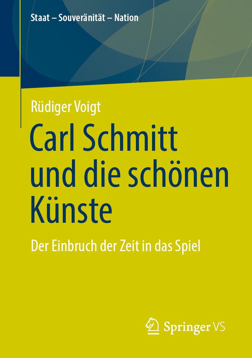 Carl Schmitt und die schönen Künste: Der Einbruch der Zeit in das Spiel (Staat – Souveränität – Nation)