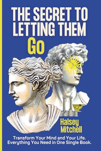 The Secret to Letting Them Go: Transform Your Mind and Your Life....