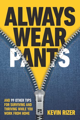 Always Wear Pants: And 99 Other Tips for Surviving and Thriving While You Work from Home