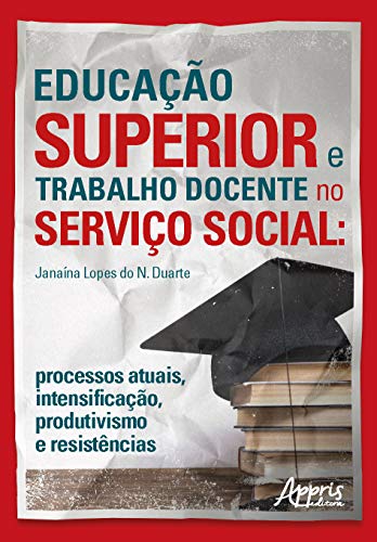 Educação superior e trabalho docente no serviço social: processos atuais, intensificação, produtivismo e resistências: