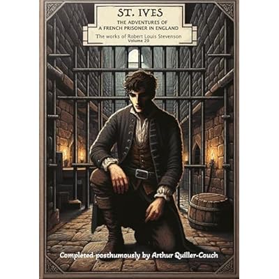 St. Ives: Being the Adventures of a French Prisoner in England: The Works of Robert Louis Stevenson. Vol. XX