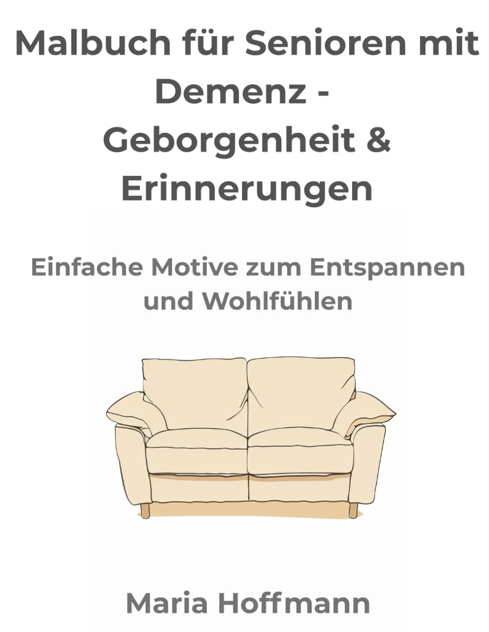Malbuch für Senioren mit Demenz – Geborgenheit & Erinnerungen: Einfache Motive zum Entspannen und Wohlfühlen (Malbuch Erwachsene Senioren Oma Opa ... Entspannung große Motive Demenz Blumen Tiere)