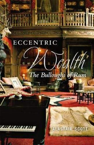 Eccentric Wealth: The Bulloughs of Rum Eccentric Wealth: The Bulloughs of Rum