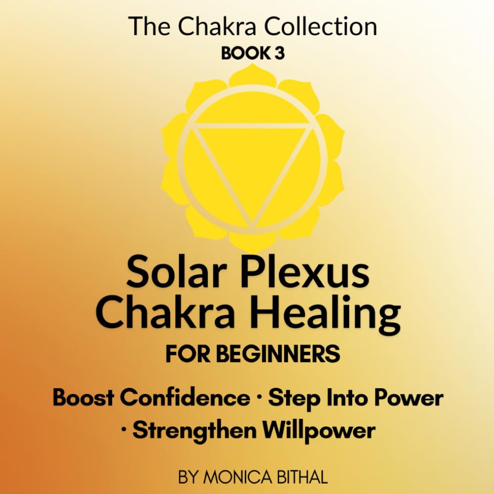 Solar Plexus Chakra Awakening and Healing: Balance your chakra system using traditional and modern therapy methods to work on your alignment. (The Chakra Collection)