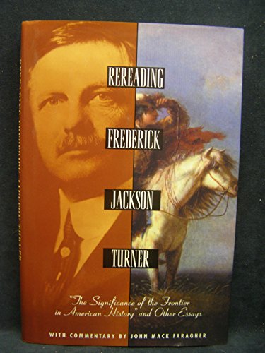 Rereading Frederick Jackson Turner: The Significance of the Frontier in American History and Other Essays (Henry Holt Reference Book)