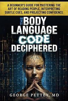 Hardcover The Body Language Code Deciphered: A Beginner's Guide for Mastering the Art of Reading People, Interpreting Subtle Cues, and Projecting Confidence Book