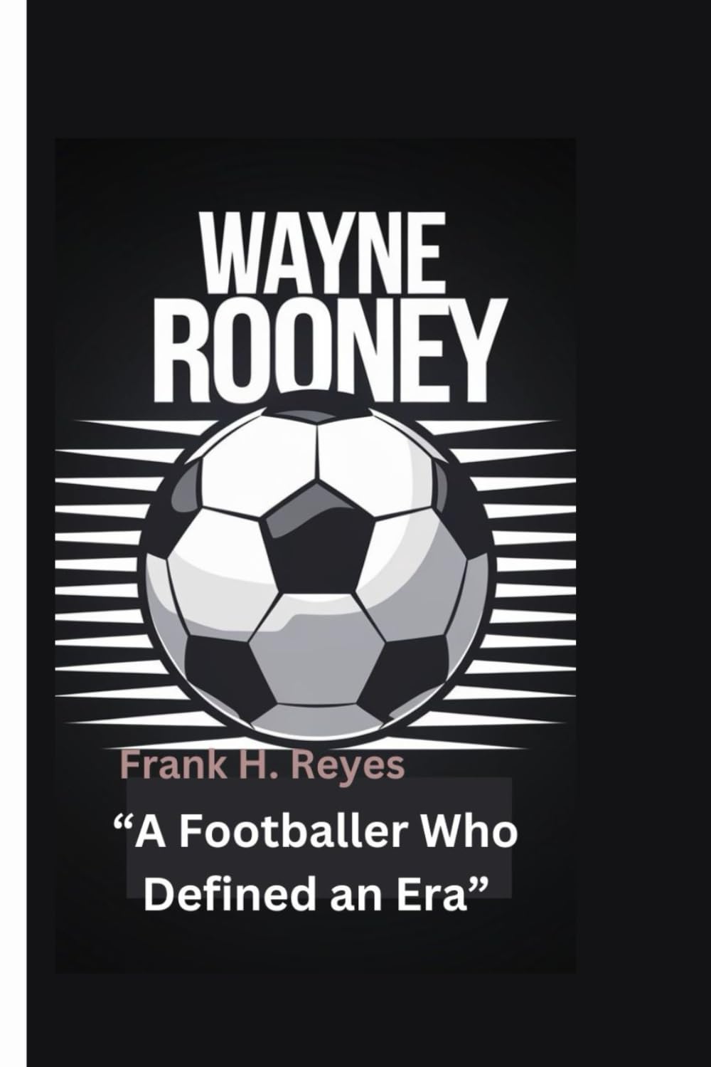 WAYNE ROONEY: “A Footballer Who Defined an Era”