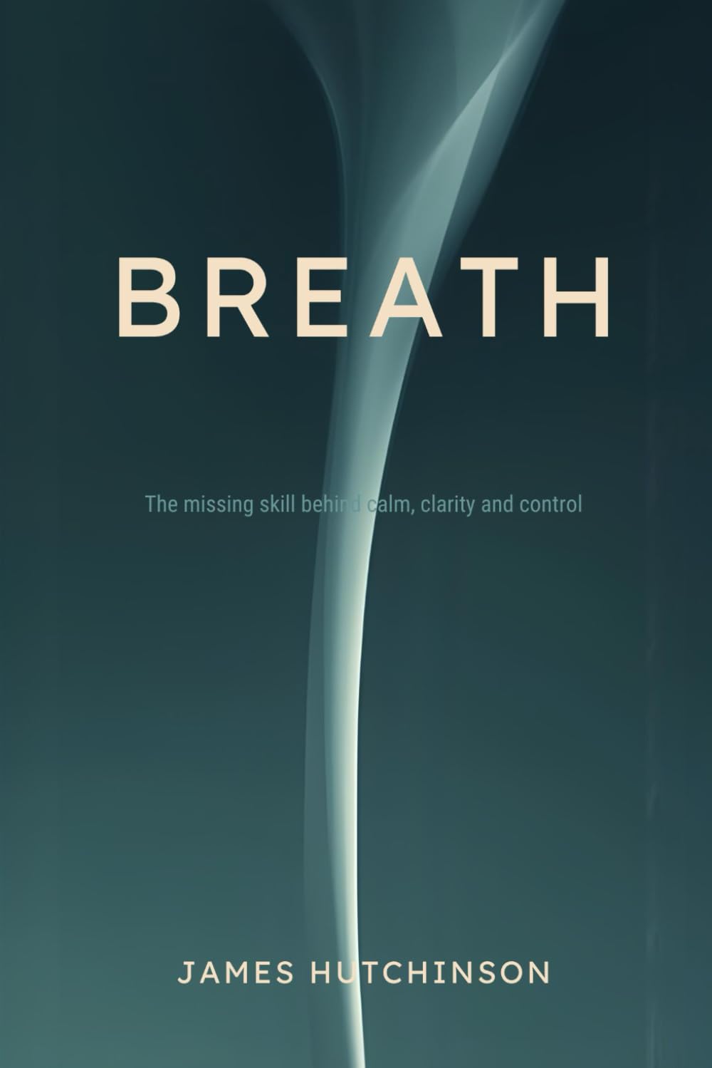 BREATH: The Missing Skill Behind Calm, Clarity and Control