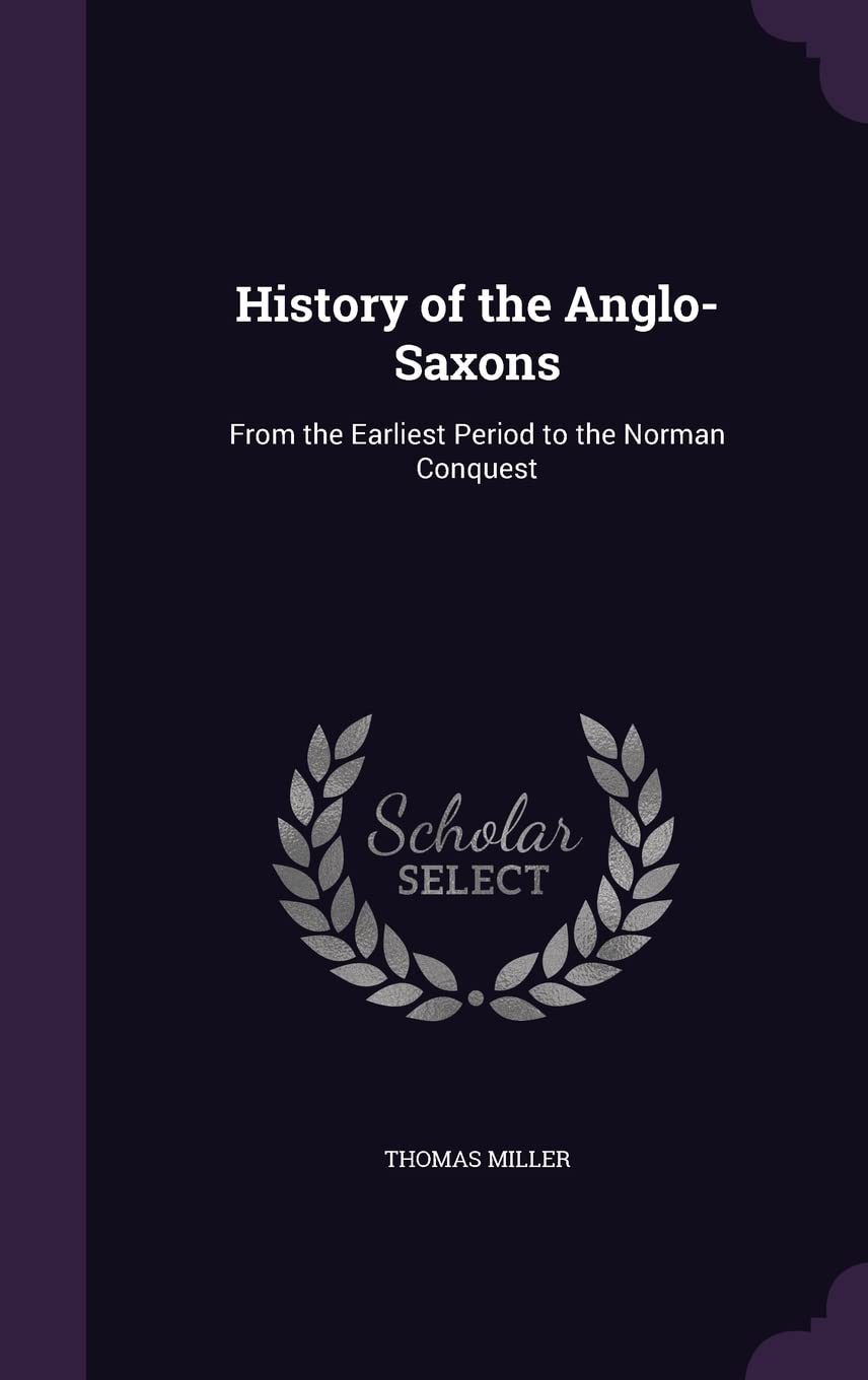 History of the Anglo-Saxons: From the Earliest Period to the Norman Conquest