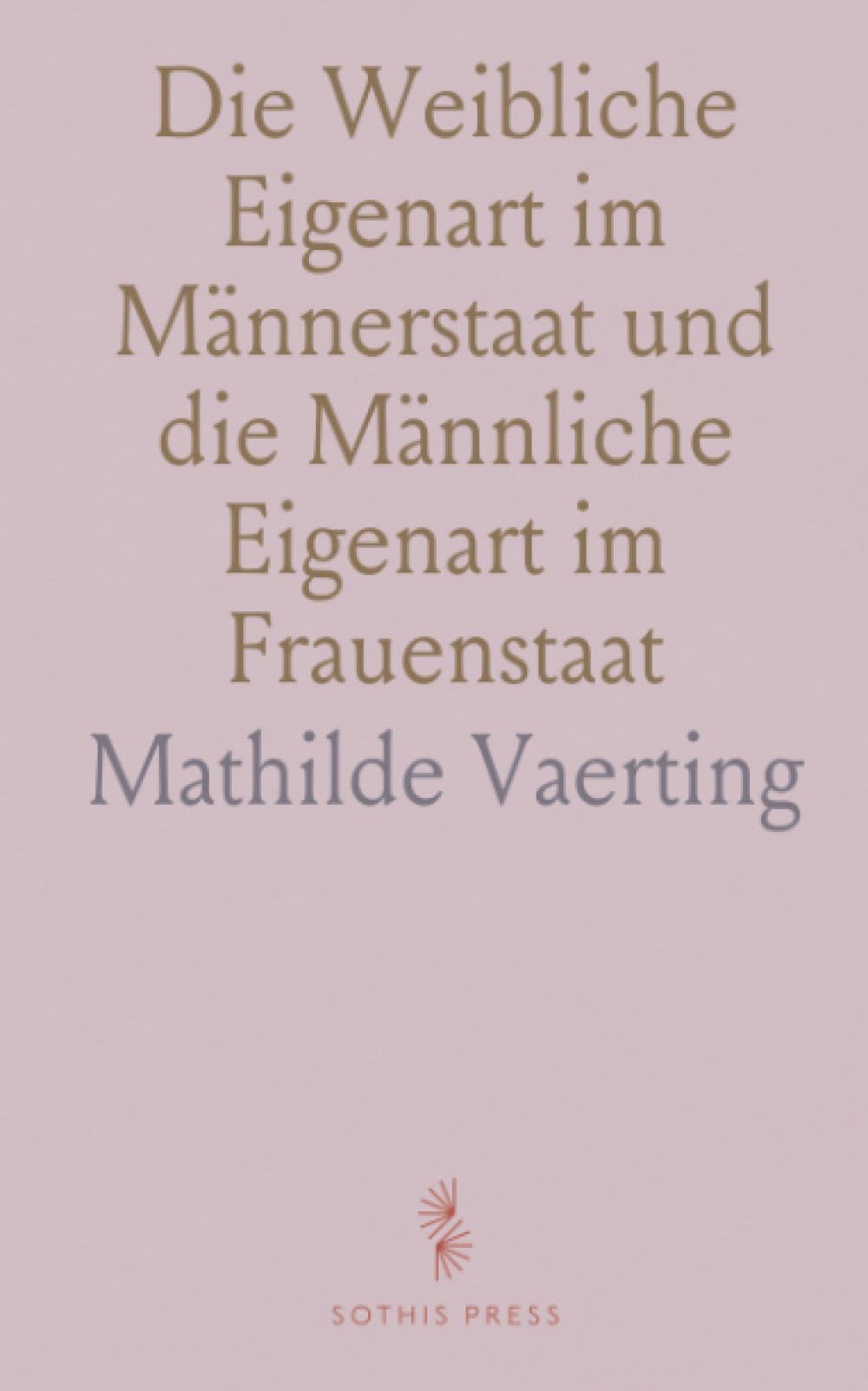 Die Weibliche Eigenart im Männerstaat und die Männliche Eigenart im Frauenstaat