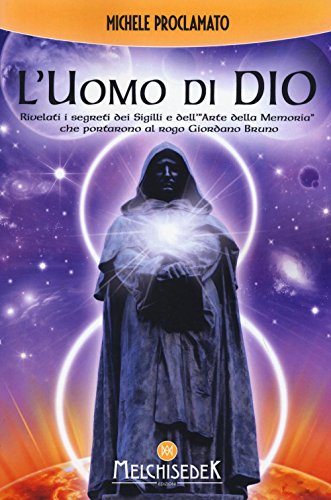 L'uomo di Dio. Rivelati i segreti dei sigilli e dell'«arte della memoria» che portarono al rogo Giordano Bruno L'uomo di Dio. Rivelati i segreti dei sigilli e dell'«arte della memoria» che portarono al rogo Giordano Bruno