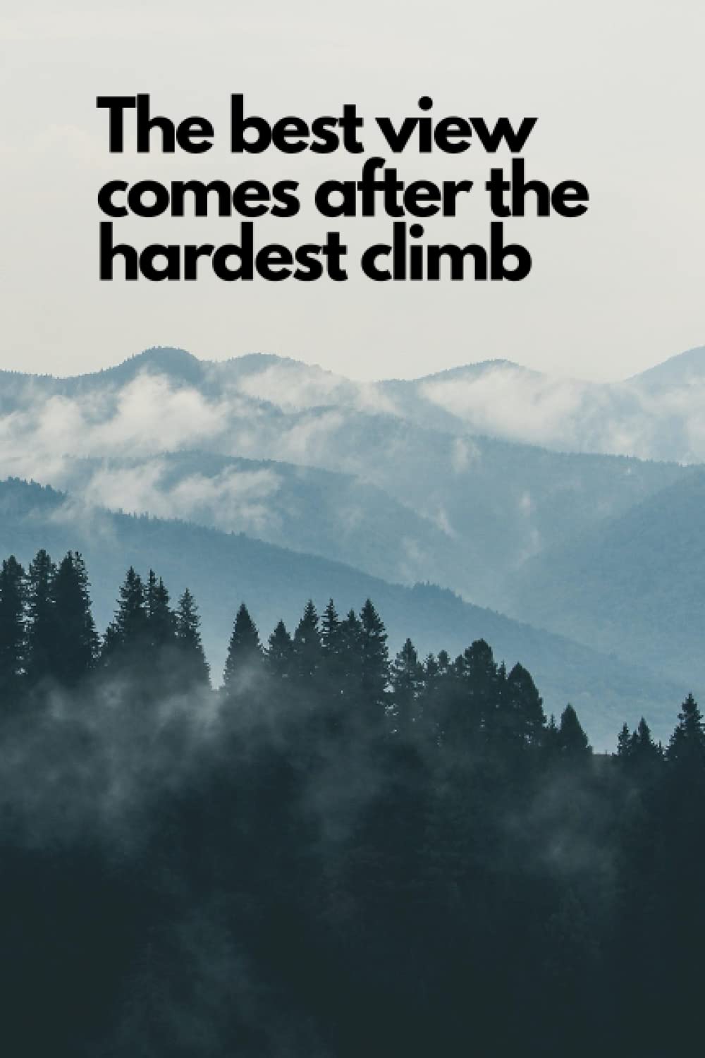 The best view comes after the hardest climb: Motivational Notebook, Inspirational Journal, Diary, Inspirational - Notebook (Motivational Journals to Write In)