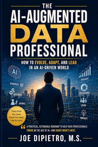 The AI-Augmented Data Professional: How to Evolve, Adapt, and Lead in an AI-Driven World
