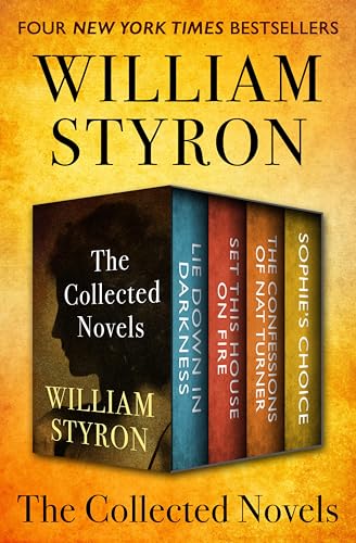 The Collected Novels: Lie Down in Darkness, Set This House on Fire, The Confessions of Nat Turner, and Sophie's Choice