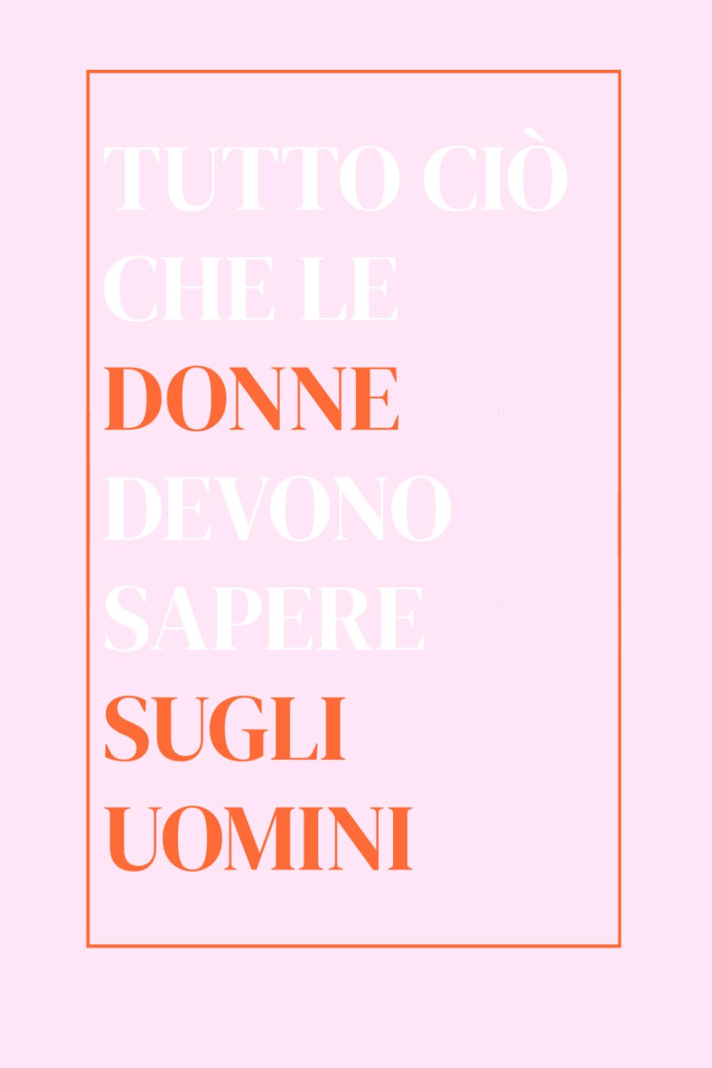 Tutto ciò che le donne devono sapere sugli uomini
