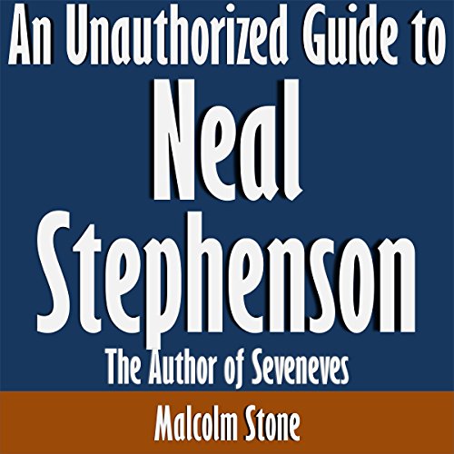An Unauthorized Guide to Neal Stephenson: The Author of Seveneves Audiobook by Malcolm Stone