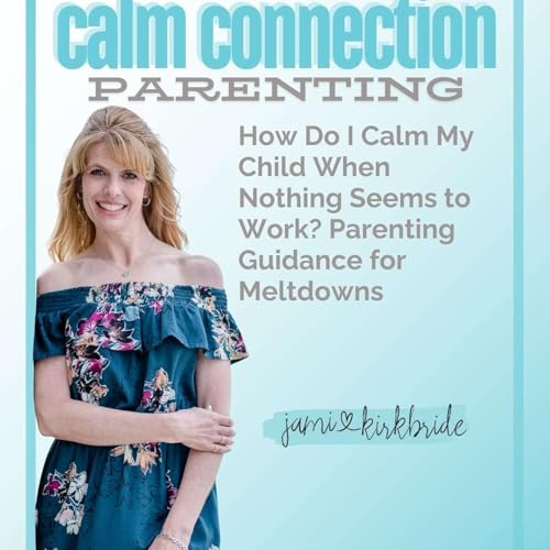 How Do I Calm My Child When Nothing Seems to Work? Parenting Guidance for Meltdowns