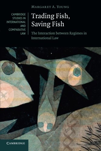 Trading Fish, Saving Fish: The Interaction Between Regimes In International Law (Cambridge Studies i Trading Fish, Saving Fish: The Interaction Between Regimes In International Law (Cambridge Studies i