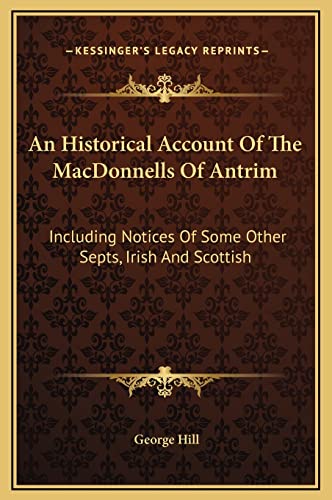 An Historical Account Of The MacDonnells Of Antrim: Including Notices Of Some Other Septs, Irish And Scottish