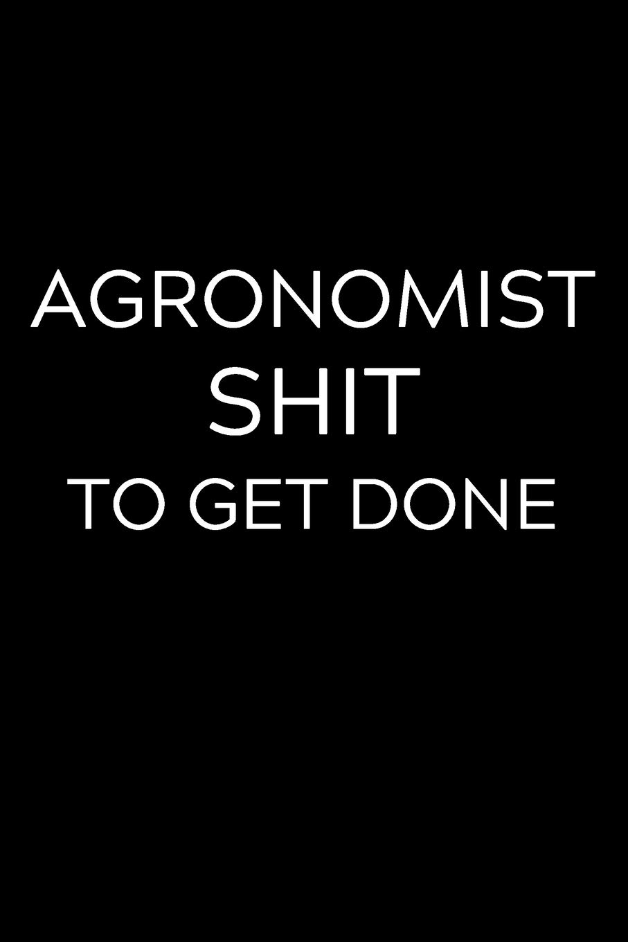 Agronomist Shit To Get Done: Lined Journal Notebook, 6x9, Soft Cover, Matte Finish, Funny Sarcastic Journal Notepad for Women and Men To Write In, Agronomist Gift 110 Page