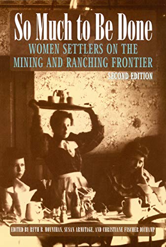 So Much to Be Done: Women Settlers on the Mining and Ranching Frontier (Women in the West)