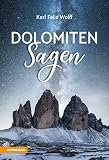 Dolomiten Sagen: Sagen und Überlieferungen, Märchen und Erzählungen der ladinischen und deutschen Dolomitenbewohner - Karl Felix Wolff 