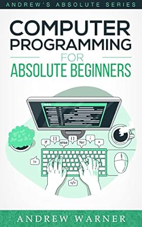 Computer Programming for Absolute Beginners : 3 Books in 1 - Learn the ...