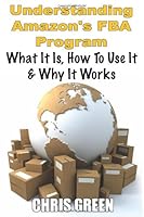 Understanding Amazon's FBA Program - What It Is, How To Use It, & Why It Works 1470004844 Book Cover