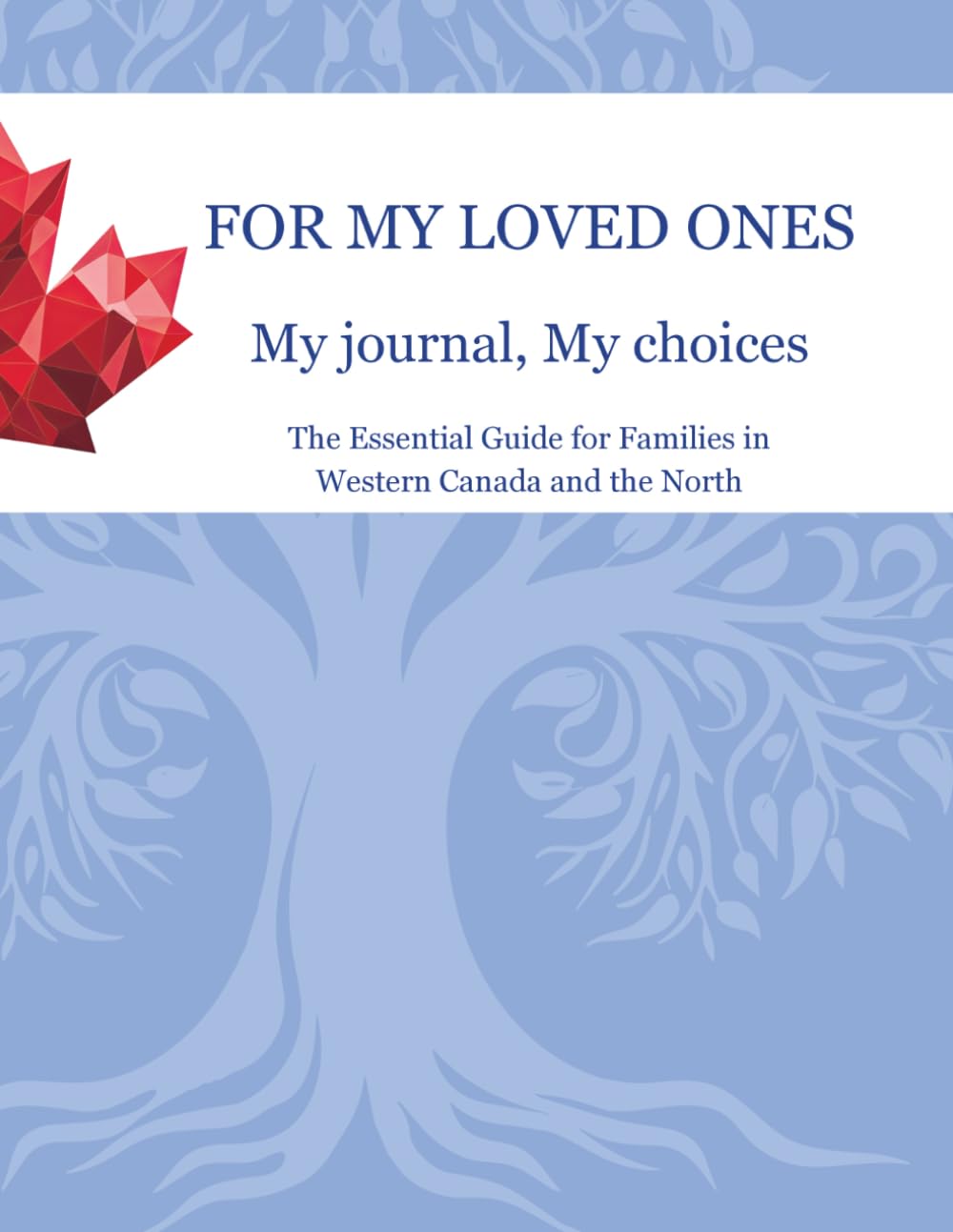 For my Loved Ones - My Journal, My Choices: The Essential Guide for Families in Western Canada and the North