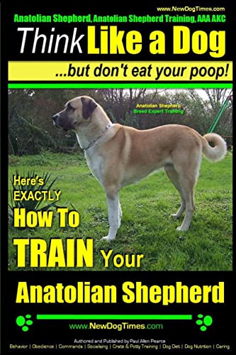 Anatolian Shepherd, Anatolian Shepherd Training AAA AKC: Think Like a Dog ~ But Don't Eat Your Poop! | Anatolian Shepherd Breed Expert Training |: Here's EXACTLY How To Train Your Anatolian Shepherd