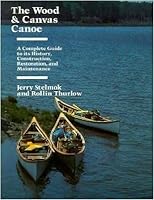 The Wood & Canvas Canoe: A Complete Guide to its History, Construction, Restoration, and Maintenance 0920656498 Book Cover