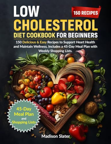 Independently Published Slater, Madison Low Cholesterol Diet Cookbook For Beginners: 150 Delicious & Easy Recipes To Support Heart Health And Maintain Wellness. Includes A 45-Day Meal Plan With Weekly Shopping Lists cover