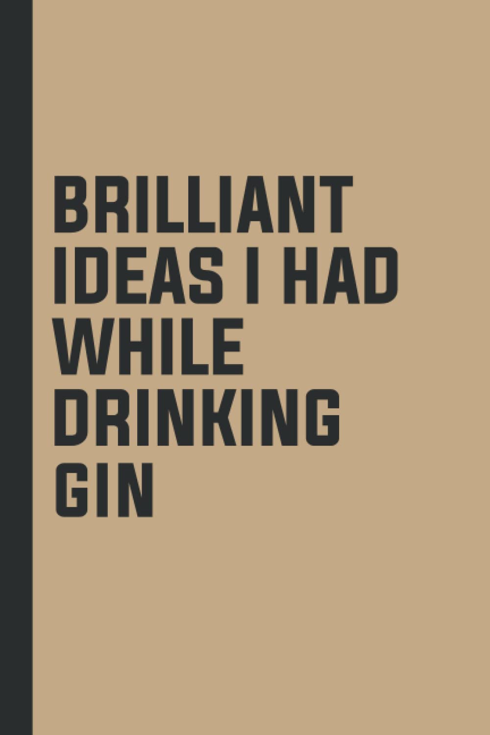 Brilliant Ideas I Had While Drinking Gin: Funny Gag Gift Notebook Journal For Co-workers, Family, Employee and Friends | 6x9 lined Notebook, 100 Pages