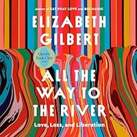 All the Way to the River: Love, Loss, and Liberation