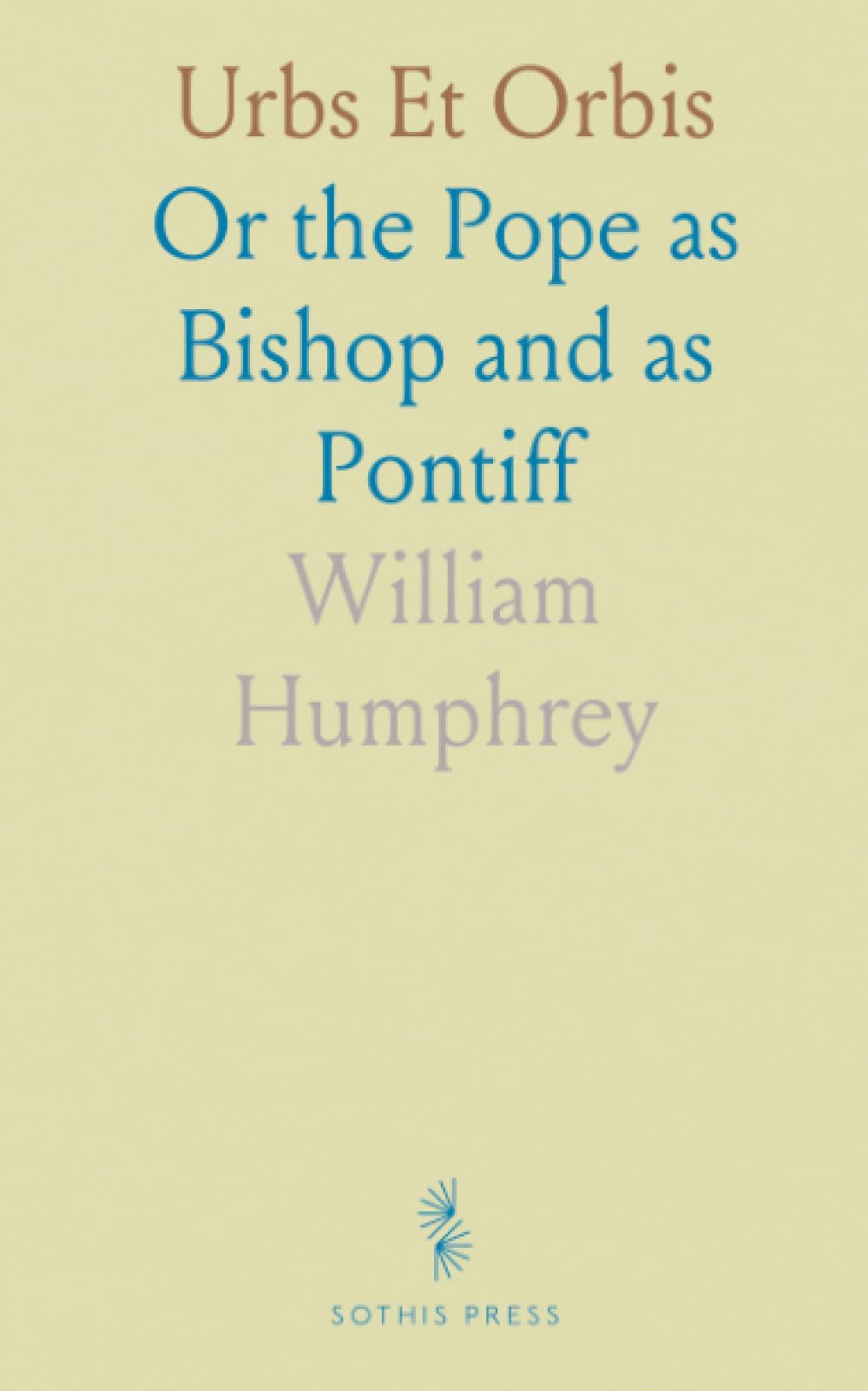 Urbs Et Orbis: Or the Pope as Bishop and as Pontiff