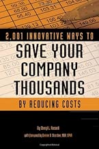 2,001 Innovative Ways to Save Your Company Thousands by Reducing Costs: A Complete Guide to Creative Cost Cutting And Boosting Profits: A Complete Guide to Creative Cost Cutting and Profit Boosting