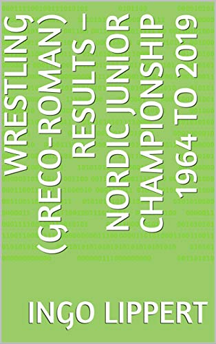 Wrestling (Greco-Roman) Results � Nordic Junior Championship 1964 to 2019 (Sportstatistik Book 101) (English Edition)