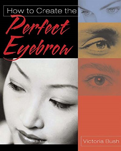 How to Create the Perfect Eyebrow 1st Edition