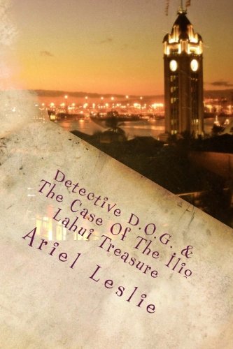  Detective D.O.G. & The Case Of The Ilio Lahui Treasure: D.O.G. is going on vacation to Hawaii. He is hoping for some time of relaxation and fun, but ... escape or stay locked up forever???: Volume 1