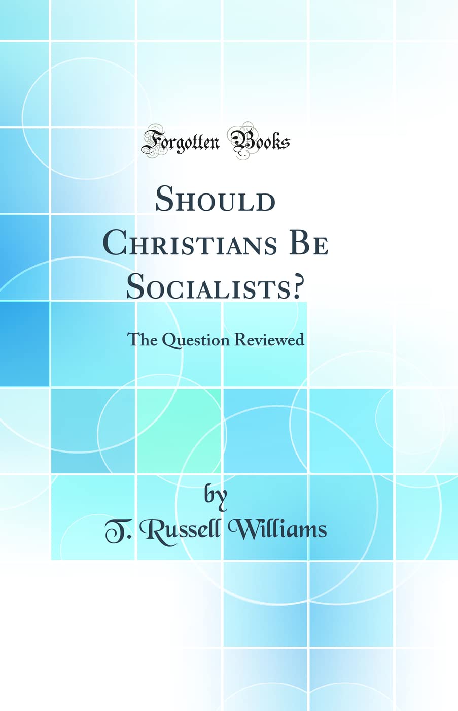 Should Christians Be Socialists?: The Question Reviewed (Classic Reprint)