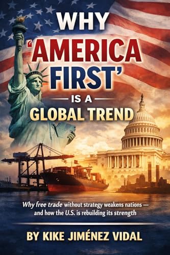 Why “America First” is a global trend: Why free trade without strategy weakens nations — and how the U.S. is rebuilding its strength