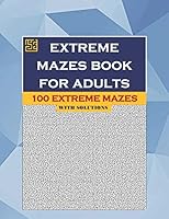 Extreme Mazes Book for Adults: 100 EXTREME MAZES with Solutions B089M1FFVR Book Cover