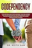 Codependency: Stop controlling others and boost your self-esteem. How to spot and survive the hidden gaslight effect, save relationships affected by addiction, abuse, trauma or toxic shaming.