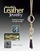 Beautiful Leather Jewelry: Timeless Techniques for Today's Trends