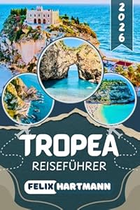 TROPEA REISEFÜHRER 2026: Entdecke die schönsten Strände Tropeas und ganz Kalabriens, vermeide Touristenfallen und plane deinen perfekten Italien-Urlaub mit Insider-Tipps, Karten & lokalen Empfehlungen