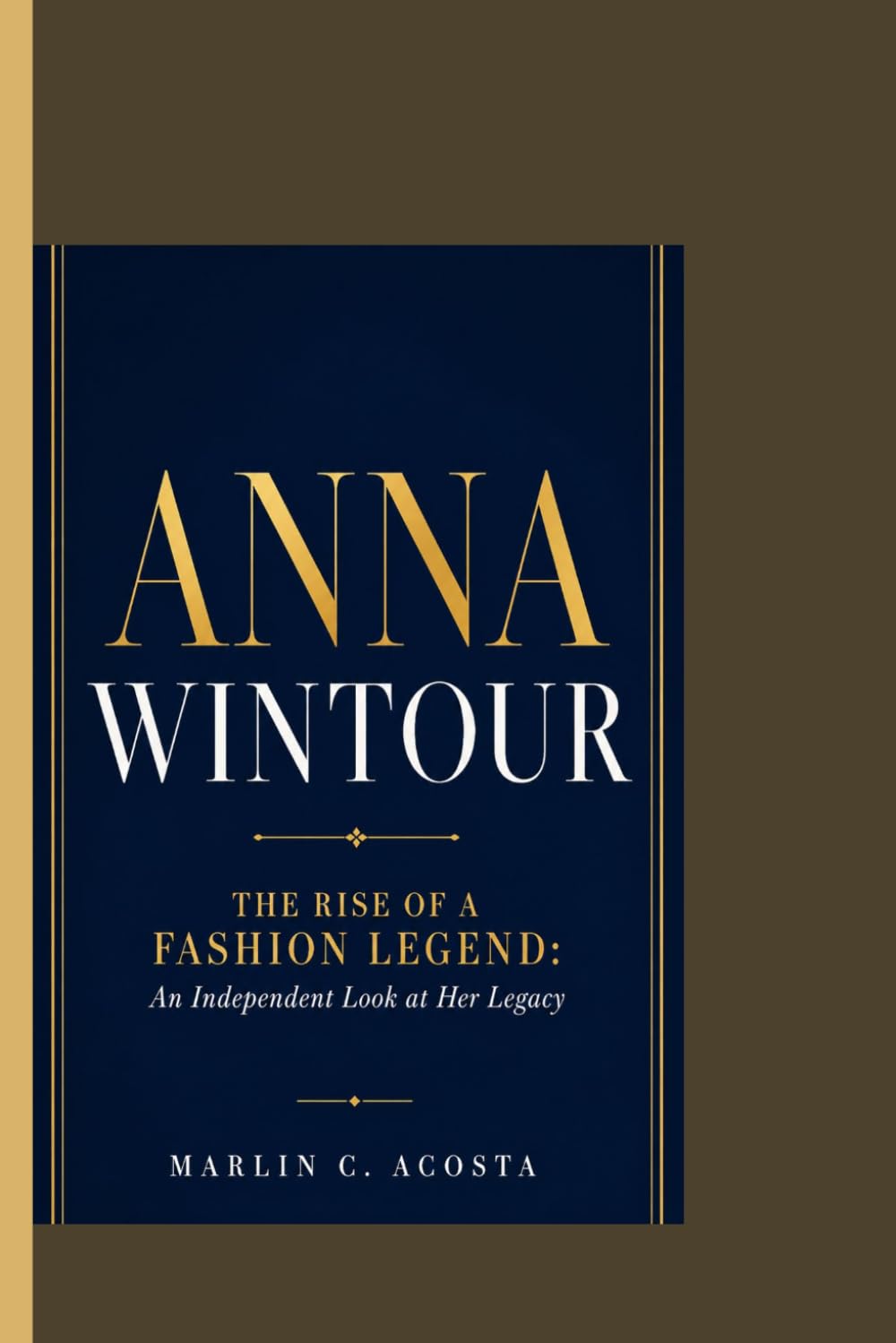 Anna Wintour: The Rise of a Fashion Legend: An Independent Look at Her Legacy