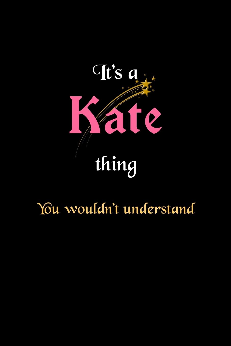 It's A Kate Thing, You Wouldn't Understand: Personalized Notebook Journal With Name Blank Lined Customized Diary Logbook Gifts