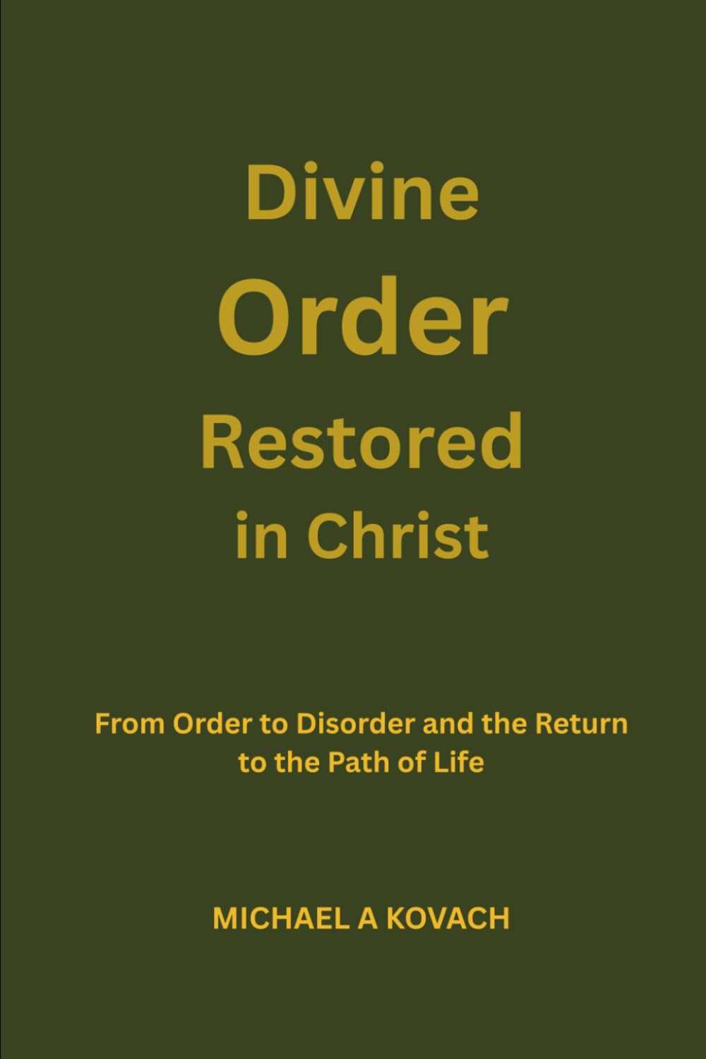 Divine Order Restored in Christ: From Order to Disorder and the Return to the Path of Life (The Restoration of Divine Order)