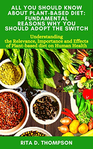 ALL YOU SHOULD KNOW ABOUT PLANT-BASED DIET: FUNDAMENTAL REASONS WHY YOU SHOULD ADOPT THE SWITCH: Und