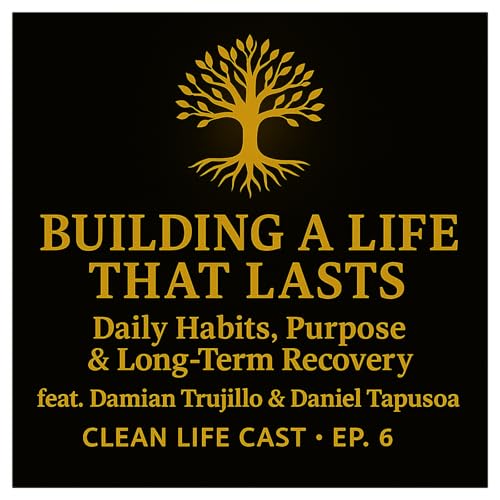 『Building a Life That Lasts: Daily Habits, Purpose & Long-Term Recovery (feat. Damian Trujillo & Daniel Tapusoa)』のカバーアート
